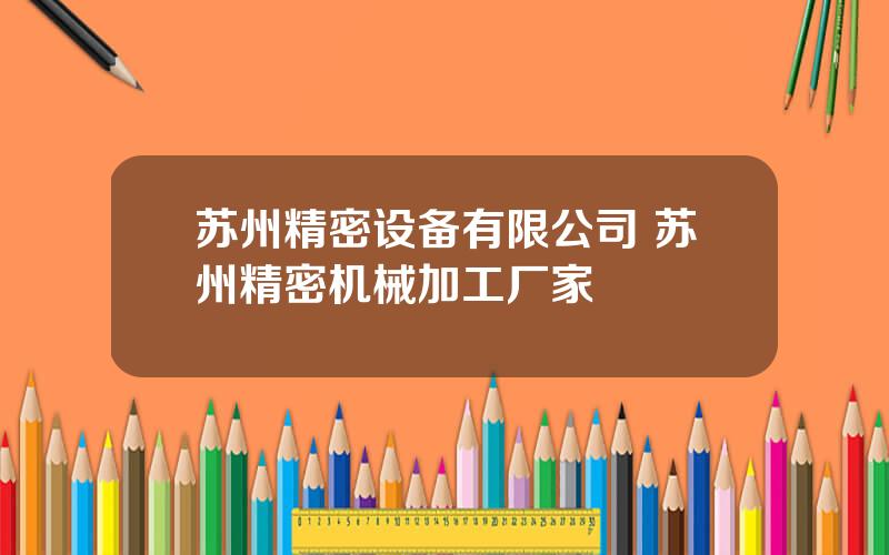 苏州精密设备有限公司 苏州精密机械加工厂家